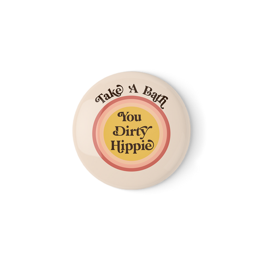 Take A Bath You Dirty Hippie Pinback Button