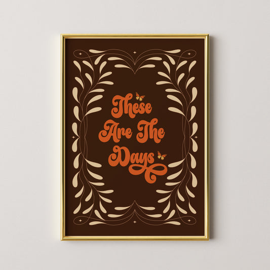 These Are The Days Print